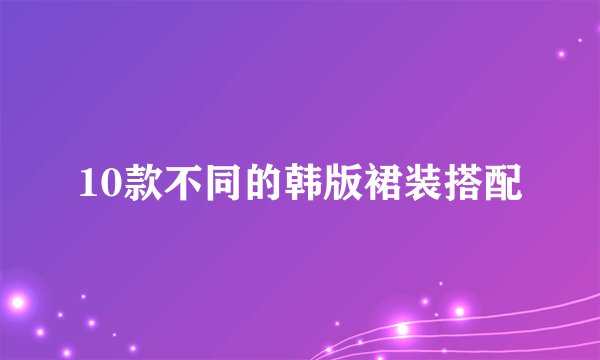 10款不同的韩版裙装搭配