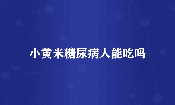 小黄米糖尿病人能吃吗