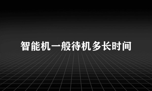 智能机一般待机多长时间