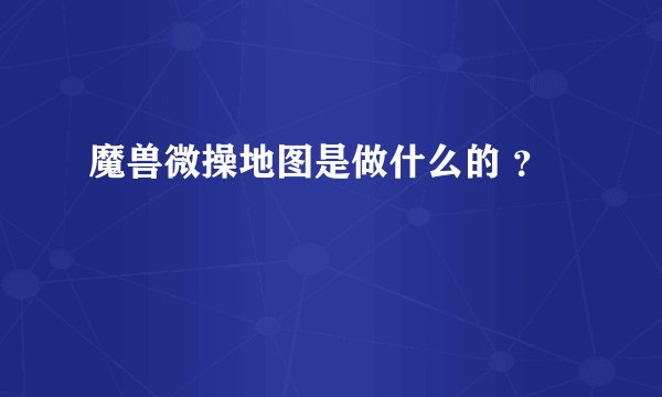 魔兽微操地图是做什么的 ？
