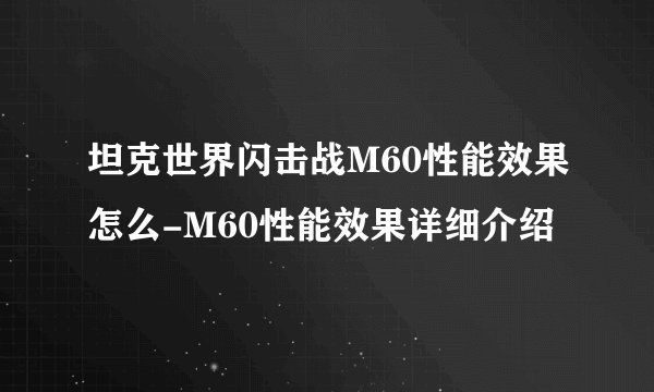 坦克世界闪击战M60性能效果怎么-M60性能效果详细介绍
