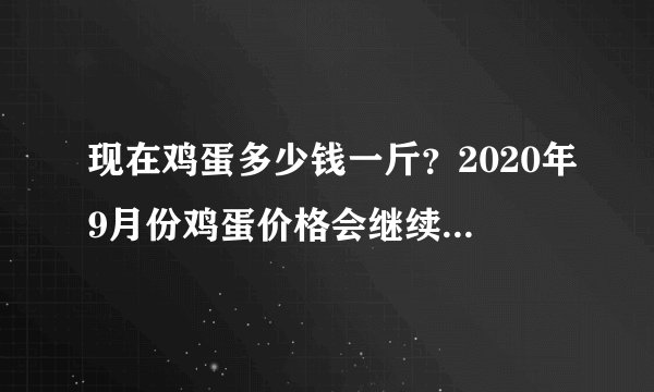 现在鸡蛋多少钱一斤?2020年9月份鸡蛋价格会继续上涨吗?