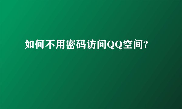 如何不用密码访问QQ空间?