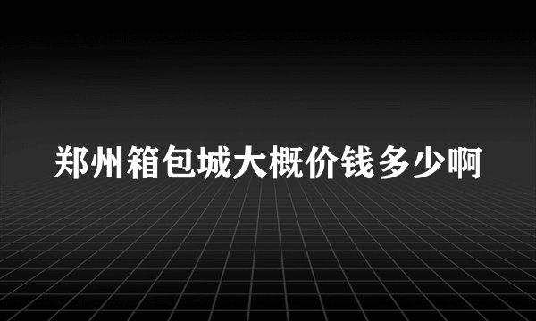 郑州箱包城大概价钱多少啊