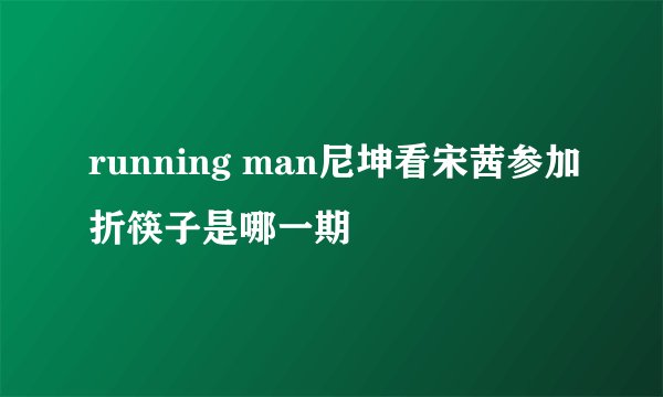 running man尼坤看宋茜参加折筷子是哪一期