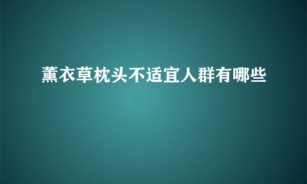 薰衣草枕头不适宜人群有哪些