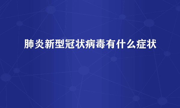 肺炎新型冠状病毒有什么症状