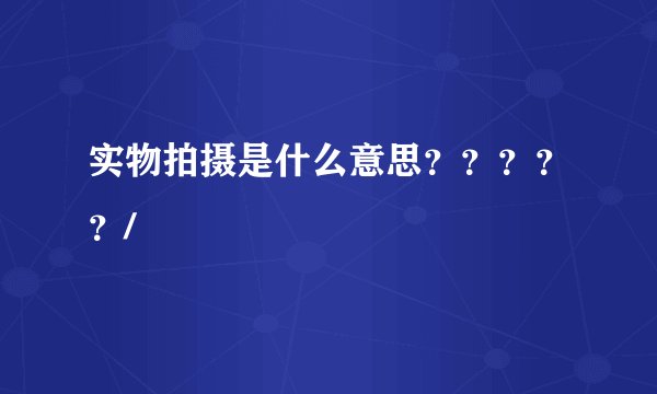 实物拍摄是什么意思？？？？？/