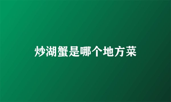 炒湖蟹是哪个地方菜