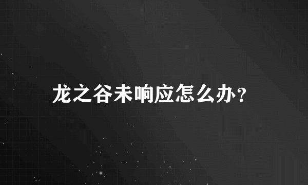 龙之谷未响应怎么办？