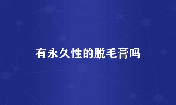 有永久性的脱毛膏吗