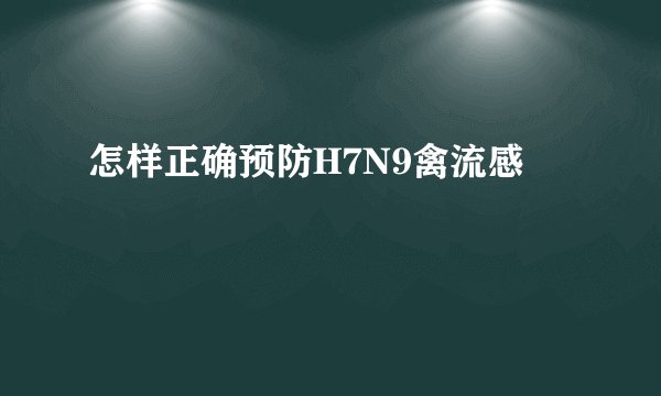 怎样正确预防H7N9禽流感