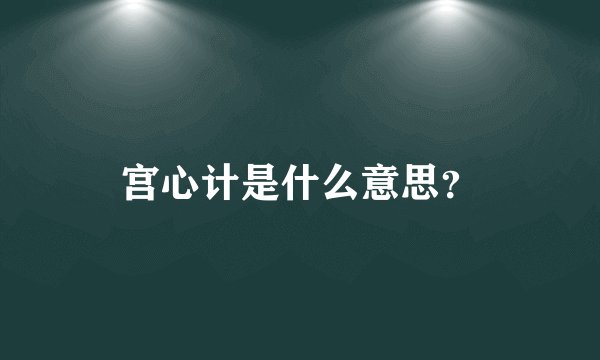 宫心计是什么意思？