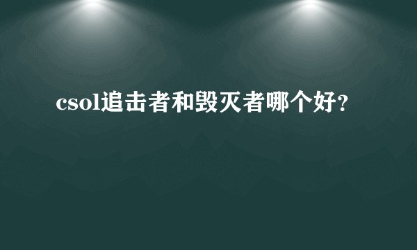 csol追击者和毁灭者哪个好？