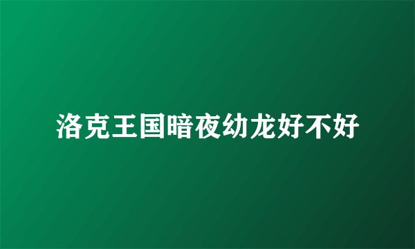 洛克王国暗夜幼龙好不好