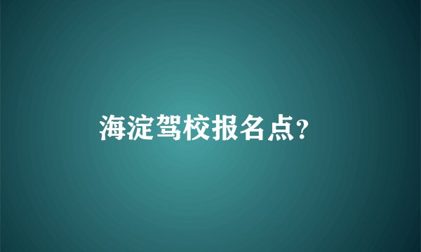 海淀驾校报名点？