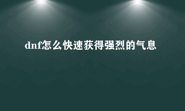 dnf怎么快速获得强烈的气息