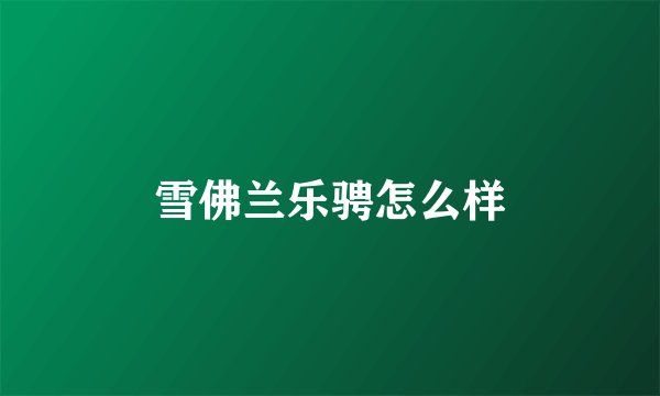 雪佛兰乐骋怎么样