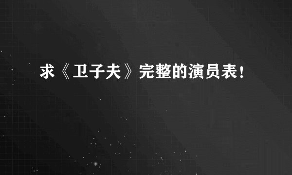 求《卫子夫》完整的演员表！