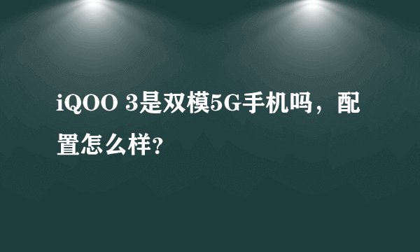 iQOO 3是双模5G手机吗，配置怎么样？