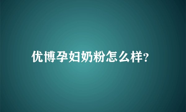 优博孕妇奶粉怎么样？