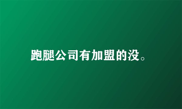 跑腿公司有加盟的没。