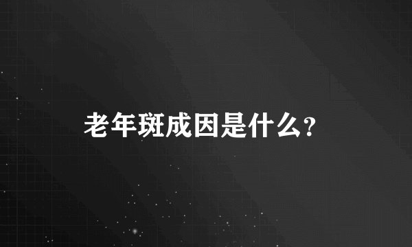 老年斑成因是什么？