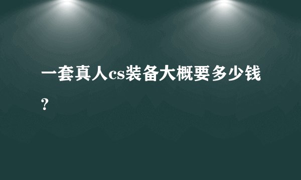 一套真人cs装备大概要多少钱？