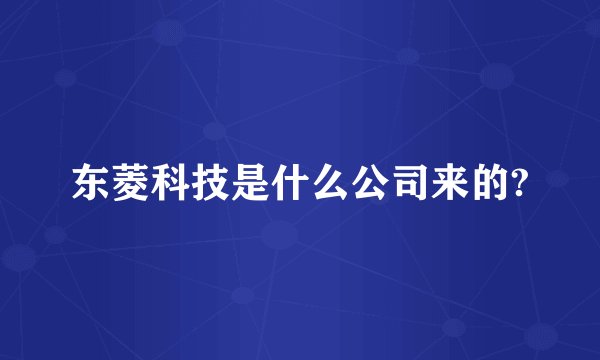 东菱科技是什么公司来的?
