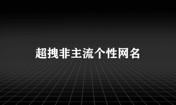 超拽非主流个性网名