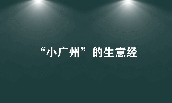 “小广州”的生意经