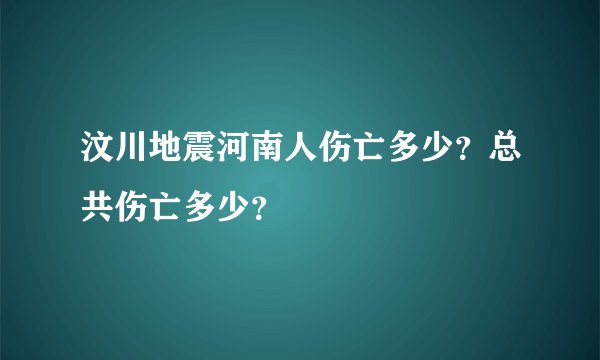 汶川地震河南人伤亡多少？总共伤亡多少？