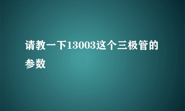 请教一下13003这个三极管的参数