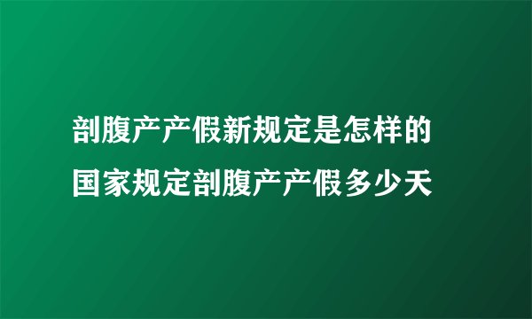 剖腹产产假新规定是怎样的 国家规定剖腹产产假多少天