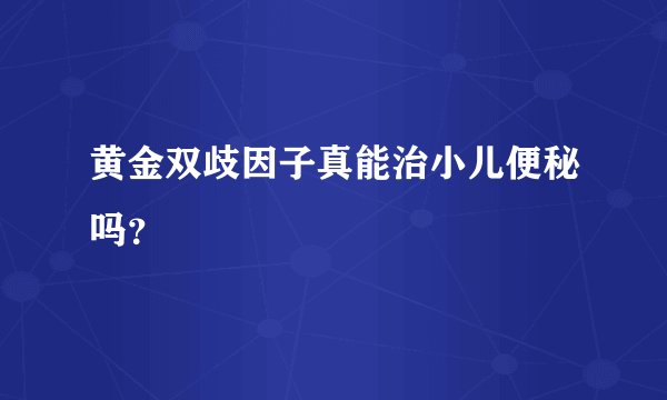 黄金双歧因子真能治小儿便秘吗？