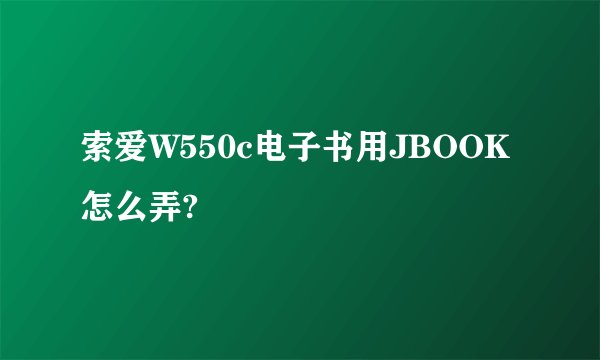 索爱W550c电子书用JBOOK怎么弄?