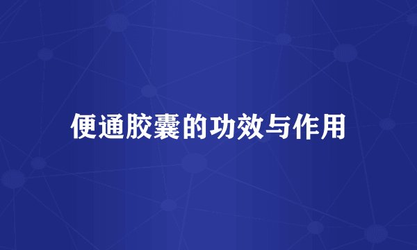 便通胶囊的功效与作用