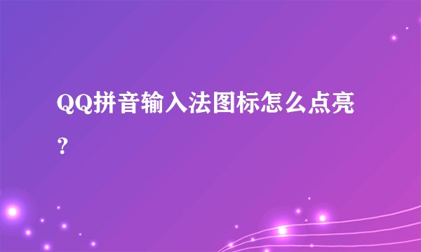 QQ拼音输入法图标怎么点亮?