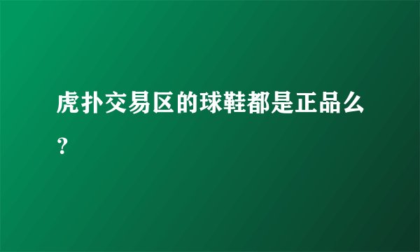 虎扑交易区的球鞋都是正品么？