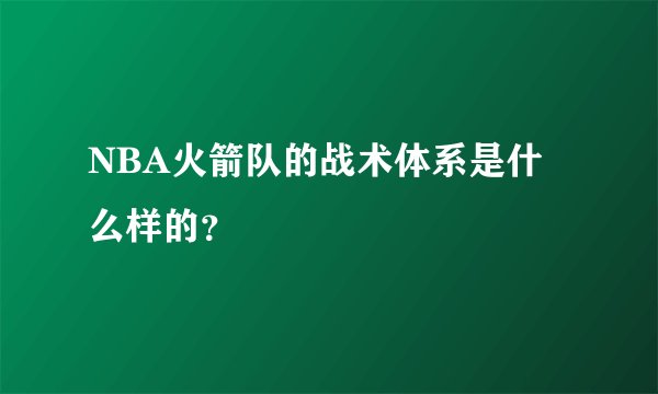 NBA火箭队的战术体系是什么样的?