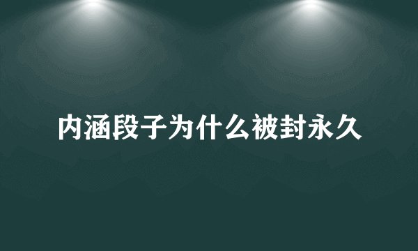 内涵段子为什么被封永久