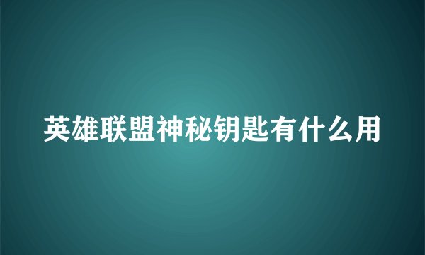 英雄联盟神秘钥匙有什么用