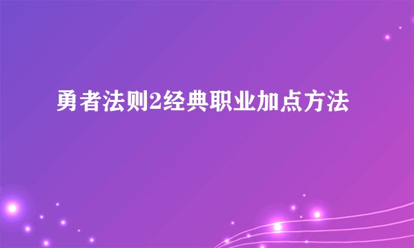 勇者法则2经典职业加点方法