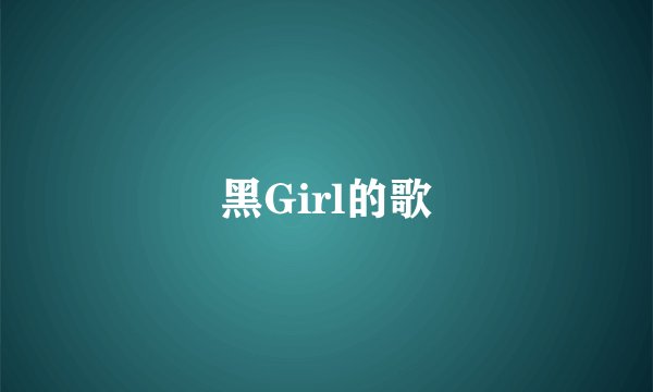 黑Girl的歌