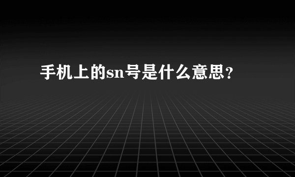 手机上的sn号是什么意思？