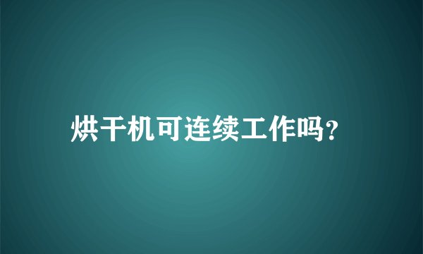 烘干机可连续工作吗？