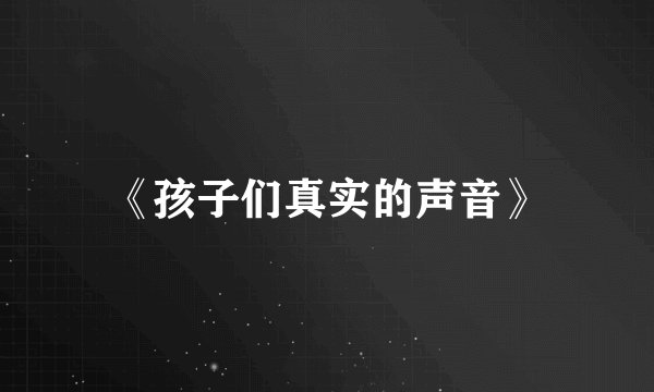 《孩子们真实的声音》