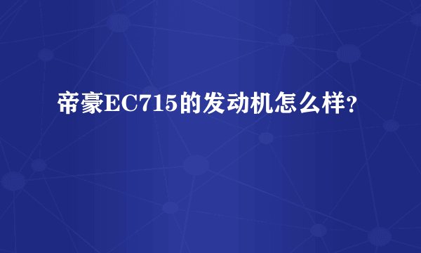 帝豪EC715的发动机怎么样?