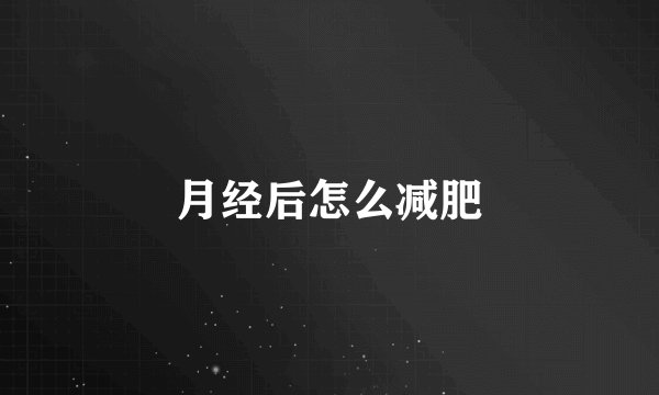 月经后怎么减肥