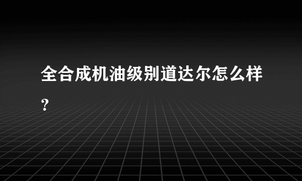 全合成机油级别道达尔怎么样？